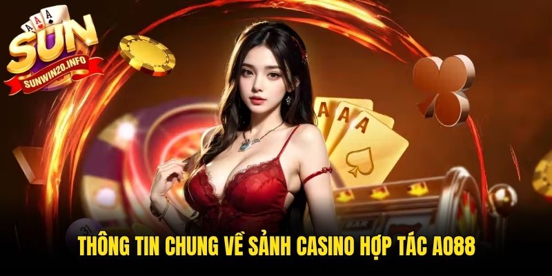 Thông tin chung về sảnh Casino hợp tác AO88